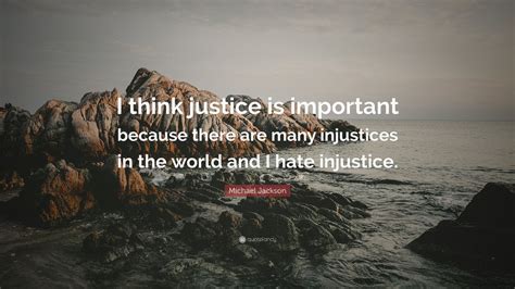 Michael Jackson Quote: “I think justice is important because there are ...