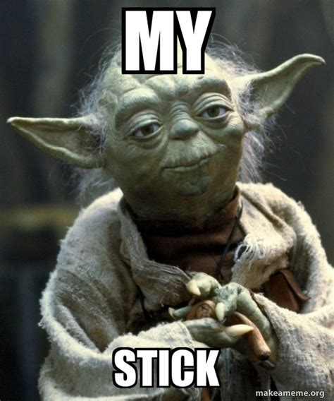 MY STICK - Yoda Meme Generator