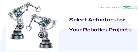 A Brief Guide to Select Actuators for Your Robotics Projects - Venture ...