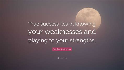 Sophia Amoruso Quote: “True success lies in knowing your weaknesses and ...