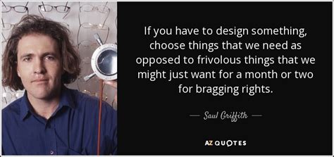 Saul Griffith quote: If you have to design something, choose things ...