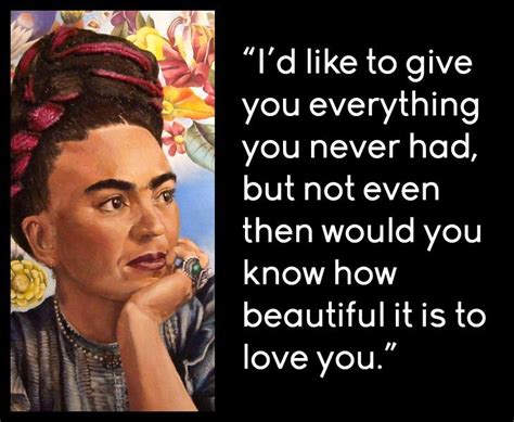 Frida Kahlo - I'd like to give you everything you never had, but not ...