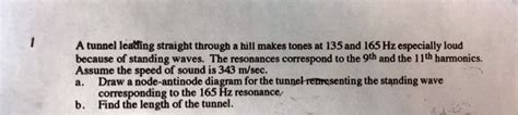 SOLVED: A tunnel leading straight through a hill makes tones at 135 and ...