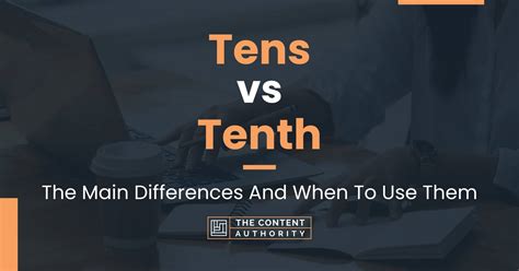 Tens vs Tenth: The Main Differences And When To Use Them