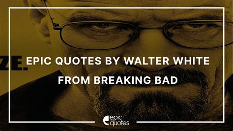 10 Epic Walter White Quotes Of All Time | Epic Quotes