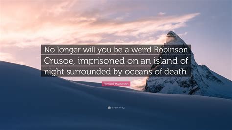 Richard Matheson Quote: “No longer will you be a weird Robinson Crusoe ...