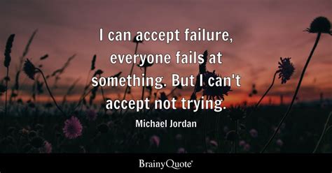 Michael Jordan - I can accept failure, everyone fails at...