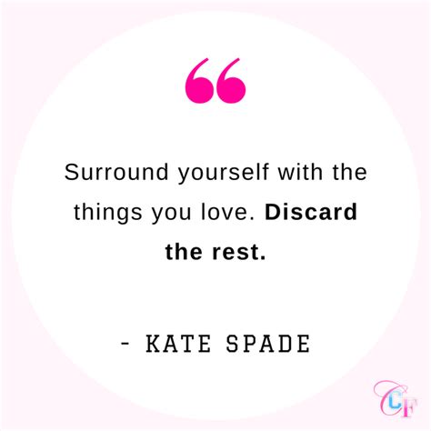 Kate Spade quote: Surround yourself with the things you love. Discard ...