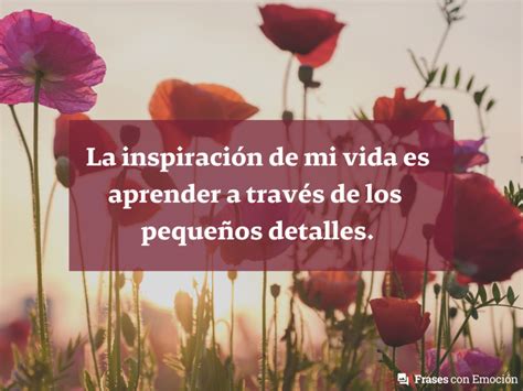 La inspiración de mi vida es... - Frases con Emoción