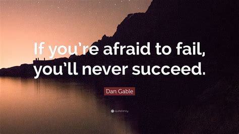 Dan Gable Quote: “If you’re afraid to fail, you’ll never succeed.”