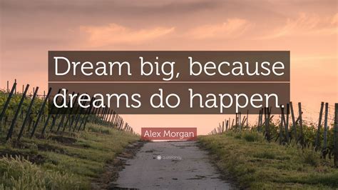 Alex Morgan Quote: “Dream big, because dreams do happen.” (22 ...