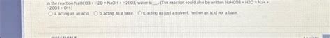 Solved In the reaction NaHCO3 + H2O = NaOH + H2CO3, water is | Chegg.com