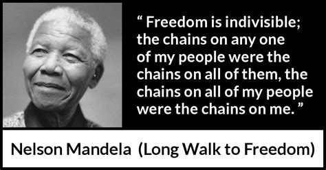 Nelson Mandela: “Freedom is indivisible; the chains on any...”