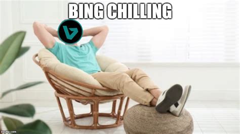 Bing Chilling - Imgflip