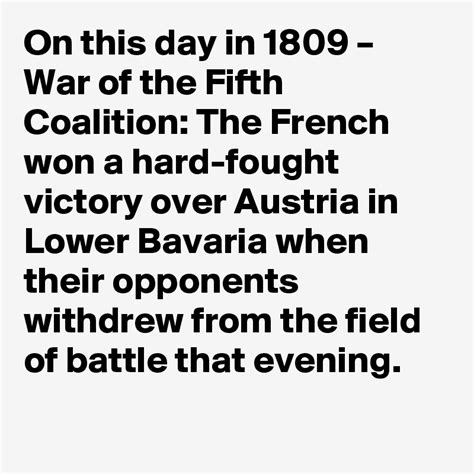 On this day in 1809 – War of the Fifth Coalition: The French won a hard ...