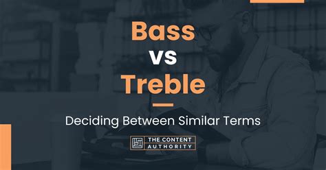 Bass vs Treble: Deciding Between Similar Terms