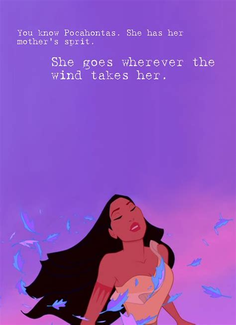 Pocahontas - has her mother's spirit, goes wherever the wind takes her ...