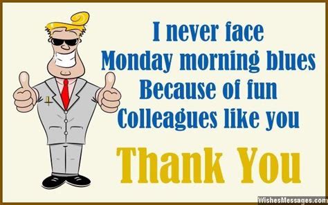 I never face Monday morning blues, because of fun colleagues like you ...