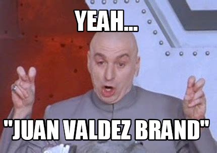 Meme Creator - Funny yeah... "juan valdez brand" Meme Generator at ...