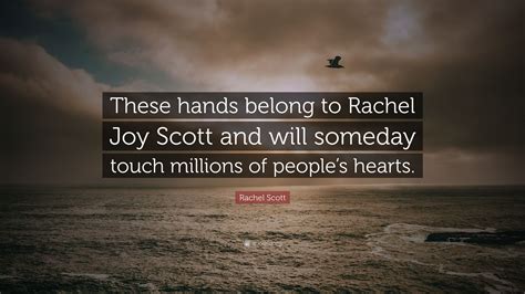 Rachel Scott Quote: “These hands belong to Rachel Joy Scott and will ...