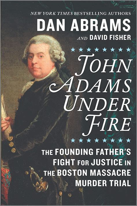 John Adams Under Fire: The Founding Father's Fight for Justice in the ...