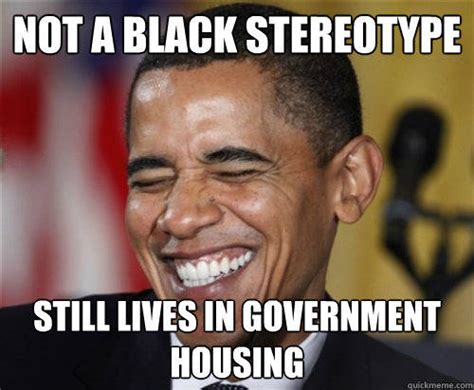 NOT A BLACK STEREOTYPE Still Lives in government housing - quickmeme