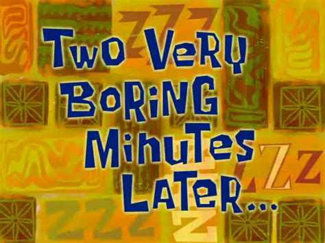 Two Extremely Borning Minutes Later | SpongeBob Time Cards | Know Your Meme