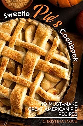 Sweetie Pie's Cookbook: 40 Must-Make Great American Pie Recipes by ...