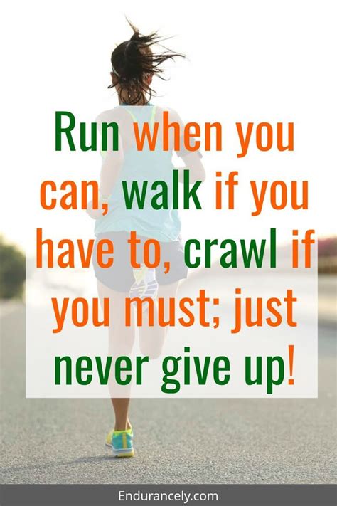 Run when you can, walk if you have to, crawl if you must; just never ...