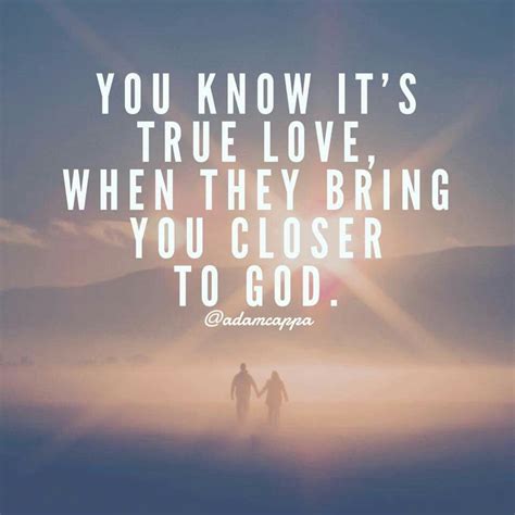 You know it's true love when they bring you closer to God. {Adam Cappa ...