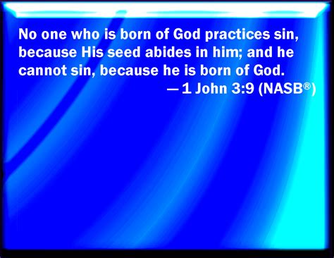 1 John 3:9 Whoever is born of God does not commit sin; for his seed ...