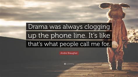 Andre Braugher Quote: “Drama was always clogging up the phone line. It ...