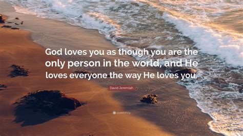 David Jeremiah Quote: “God loves you as though you are the only person ...