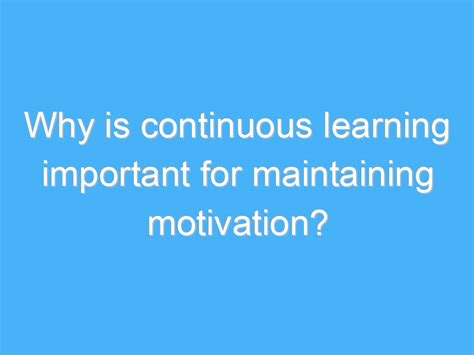 Why is continuous learning important for maintaining motivation? - A.B ...