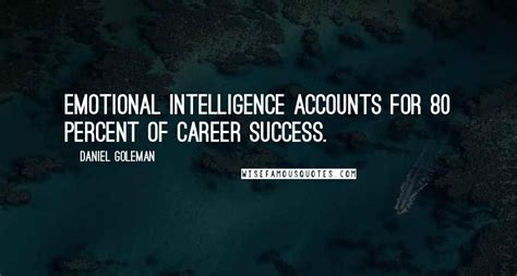 Daniel Goleman Quotes: Emotional intelligence accounts for 80 percent ...