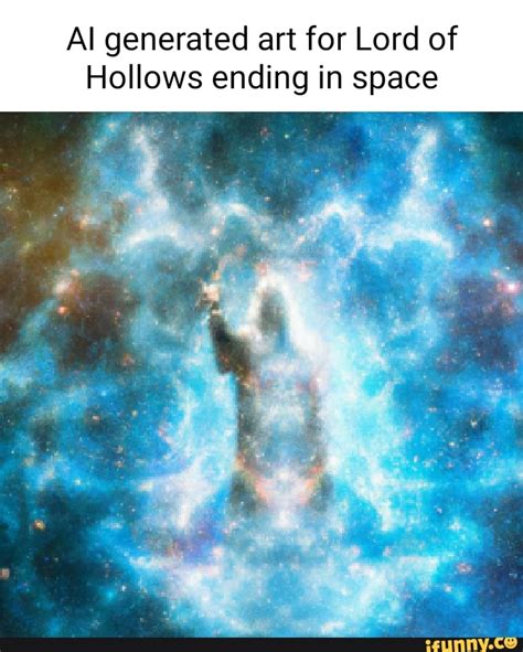 Al generated art for Lord of Hollows ending in space - iFunny