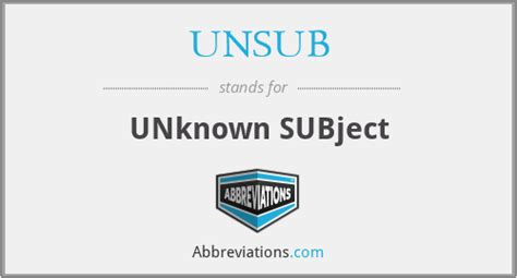 What does UNSUB stand for?