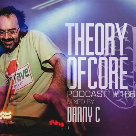 Stream Theory Of Core - Podcast #186 Mixed By Danny C by Theory Of Core ...