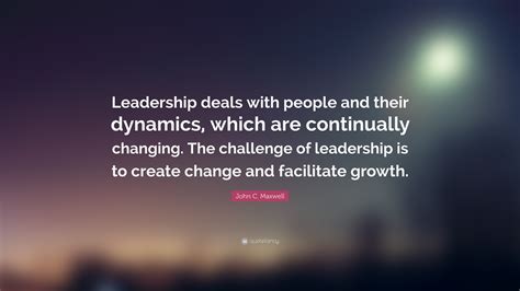 John C. Maxwell Quote: “Leadership deals with people and their dynamics ...