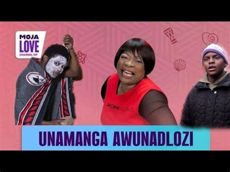 Unamanga Awunadlozi | Moja Love 157 | - YouTube