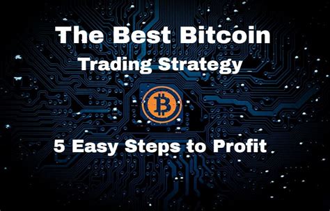 The Best Bitcoin Trading Strategy - 5 Easy Steps To Profit