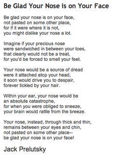 a poem written in black and white with the words be glad your nose is ...