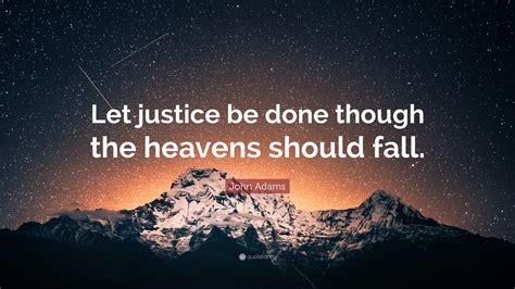 John Adams Quote: “Let justice be done though the heavens should fall.”