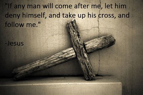 Jesus quote. Matthew 16:24. Take up your cross. Reminds me of the song ...