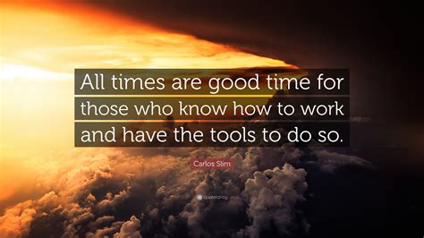 Carlos Slim Quote: “All times are good time for those who know how to ...