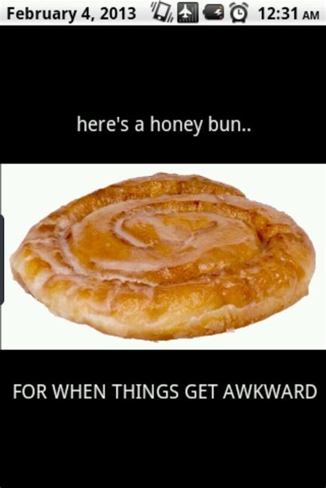 Ultimate way to make things awkward. Say honeybun after everything ...