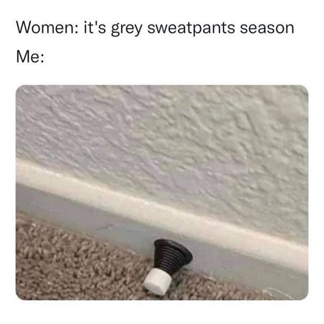 Women: It's Grey Sweatpants Season - Meme - Shut Up And Take My Money