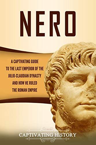 Nero: A Captivating Guide to the Last Emperor of the Julio-Claudian ...