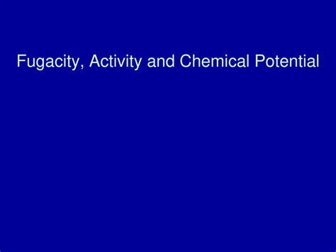 Fugacity, Activity and Chemical Potential - ppt download