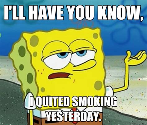 I'll have you know, I quited smoking yesterday. - Tough Spongebob ...